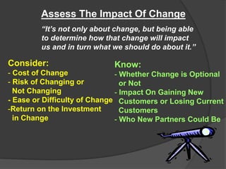 Assess The Impact Of Change
“It’s not only about change, but being able
to determine how that change will impact
us and in...