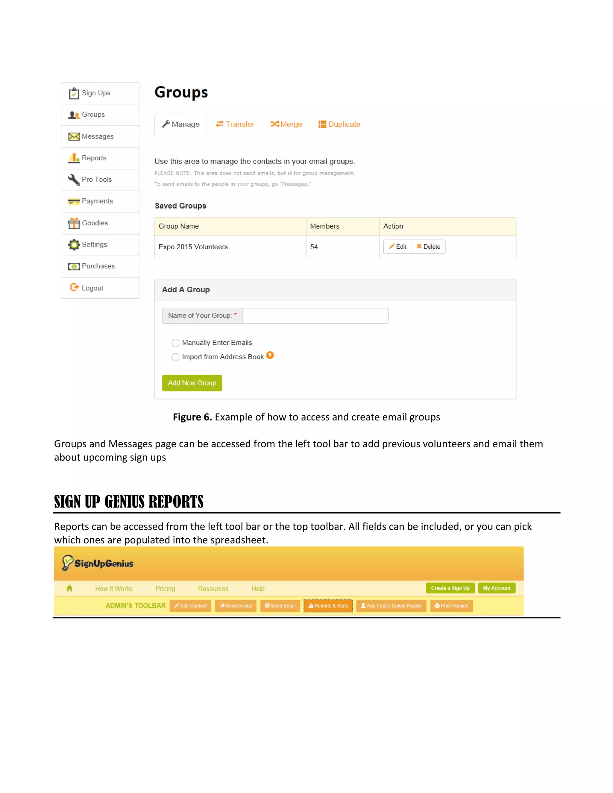 Figure 6. Example of how to access and create email groups
Groups and Messages page can be accessed from the left tool bar to add previous volunteers and email them
about upcoming sign ups
SIGN UP GENIUS REPORTS
Reports can be accessed from the left tool bar or the top toolbar. All fields can be included, or you can pick
which ones are populated into the spreadsheet.
 