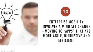 <Put a relevant Image>
Copyright Invasystems @ 2016
ENTERPRISE MOBILITY
INVOLVES A MIND SET CHANGE
- MOVING TO “APPS” THAT ARE
MORE AGILE, DISRUPTIVE AND
EFFICIENT.
10
 