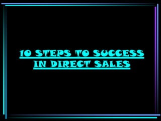 10 STEPS TO SUCCESS
  IN DIRECT SALES
 