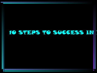 10 STEPS TO SUCCESS IN D

 