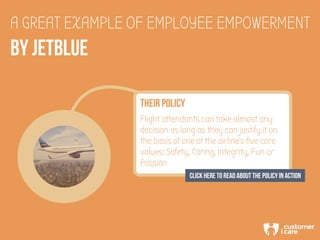 BY JETBLUE
A GREAT EXAMPLE OF EMPLOYEE EMPOWERMENT
Flight attendants can take almost any
decision as long as they can just...