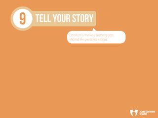 9 TELL YOUR STORY
Emotion is the key! Nothing gets
shared like personal stories
 