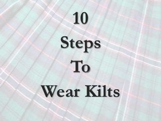 10
 Steps
   To
Wear Kilts
 