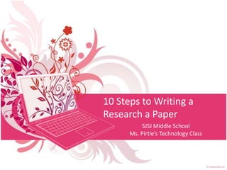 10 Steps to Writing a Research a Paper SJSJ Middle SchoolMs. Pirtle’s Technology Class 