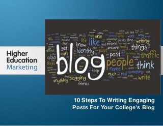 10 Steps To Writing Engaging Posts
For Your College’s Blog
Slide 1
10 Steps To Writing Engaging
Posts For Your College’s Blog
 