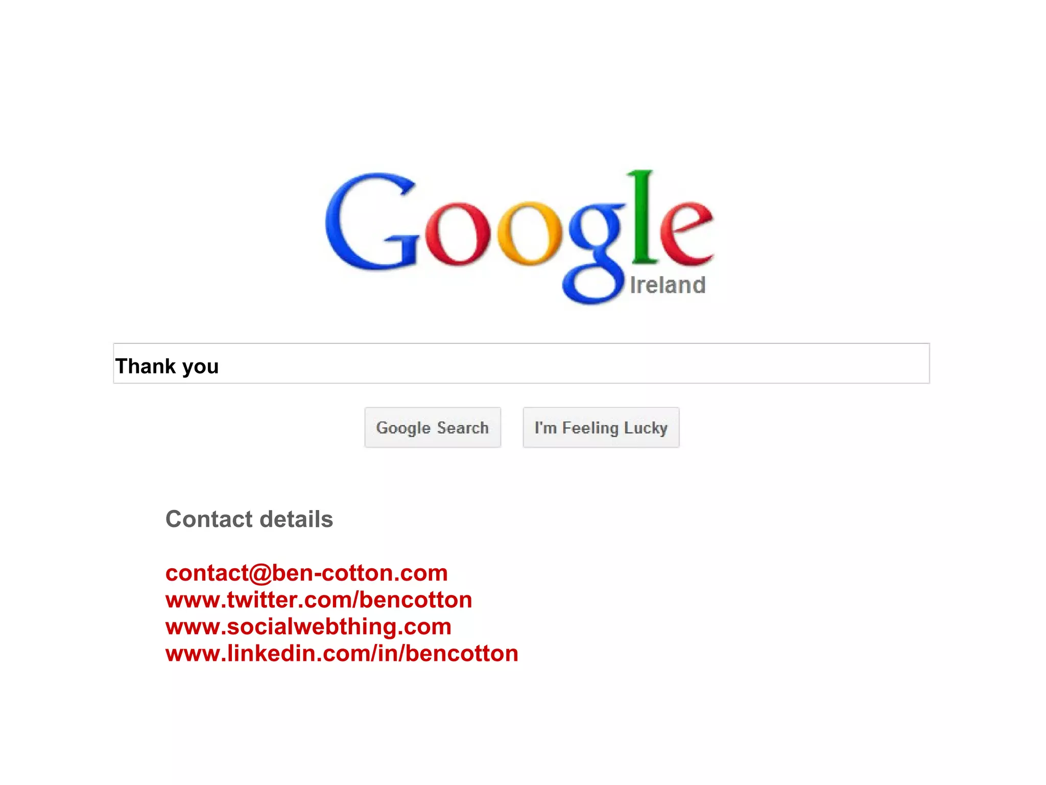 Thank you Contact details [email_address] www.twitter.com/bencotton www.socialwebthing.com www.linkedin.com/in/bencotton 