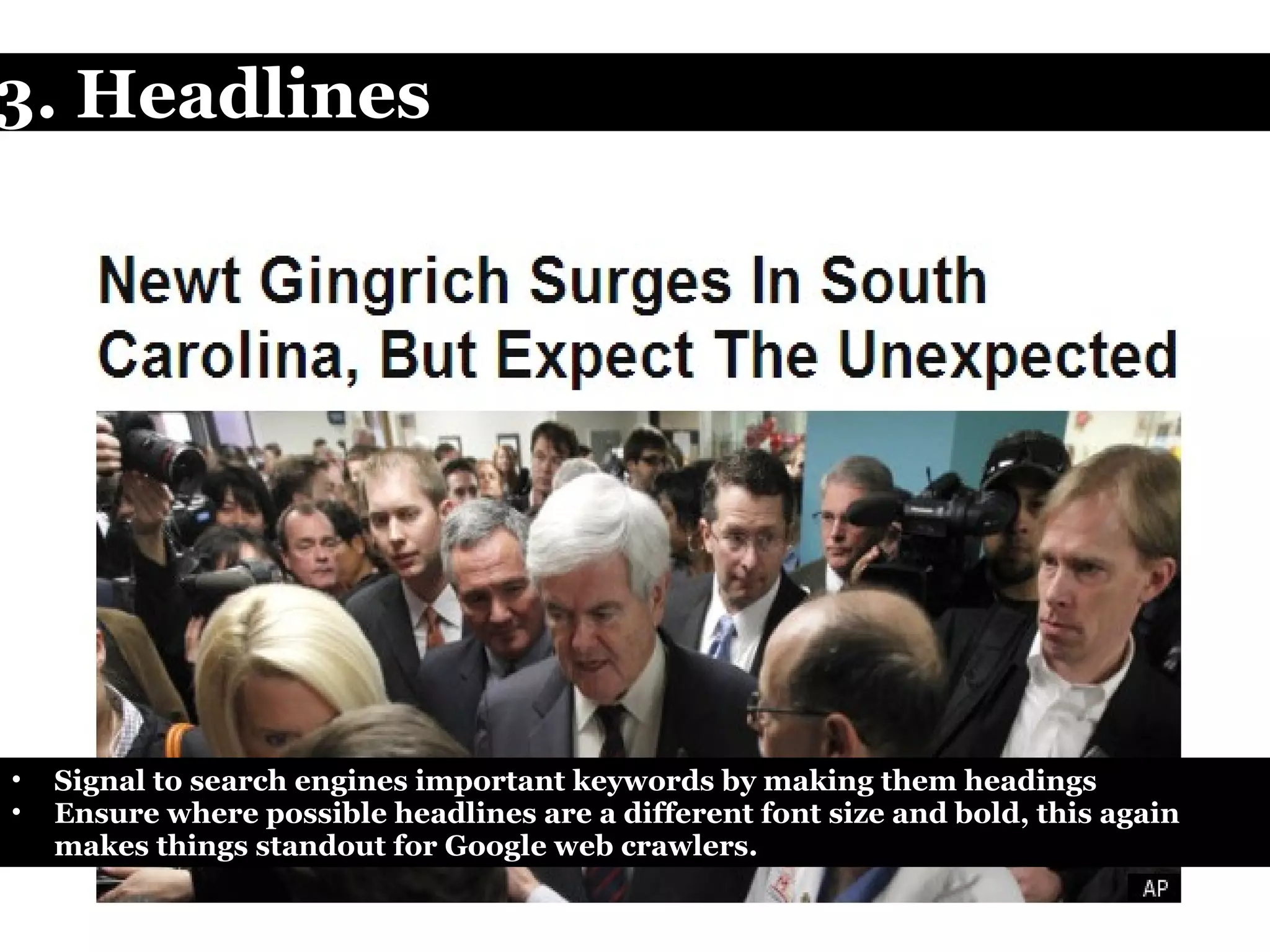   3. Headlines Signal to search engines important keywords by making them headings Ensure where possible headlines are a different font size and bold, this again makes things standout for Google web crawlers.  
