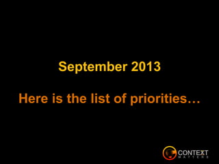 September 2013
Here is the list of priorities…
 