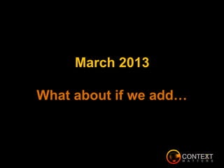 March 2013
What about if we add…
 