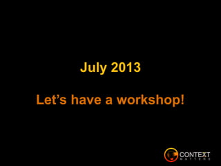 July 2013
Let’s have a workshop!
 