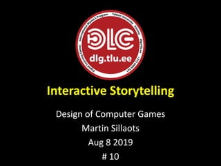 Interactive Storytelling
Design of Computer Games
Martin Sillaots
Aug 8 2019
# 10
 