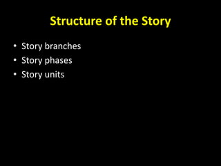 Structure of the Story
• Story branches
• Story phases
• Story units
 