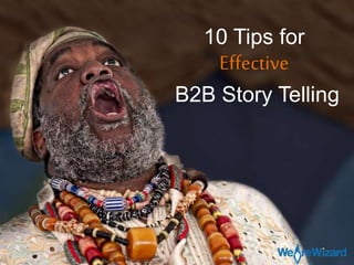10 Tips for
Effective
B2B Story Telling
 
