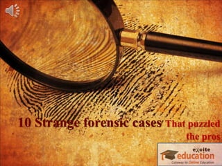 10 Strange forensic cases That puzzled
the pros
 