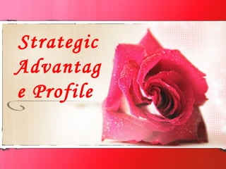 Strategic
Advantag
e Profile
 