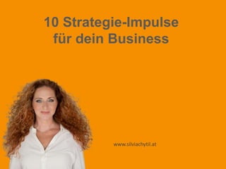 10 Strategie-Impulse
für dein Business
www.silviachytil.at
 