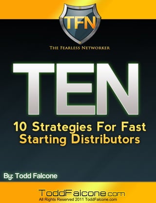 TEN10StrategiesForFast
StartingDistributors
By:ToddFalcone
All Rights Reserved 2011 ToddFalcone.com
 