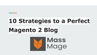 10 Strategies to a Perfect
Magento 2 Blog
 
