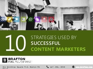 10
                         STRATEGIES USED BY
                         SUCCESSFUL
                         CONTENT MARKETERS


One Winthrop Square FL5, Boston MA   617 . 206 . 3040   www.brafton.com
 