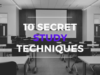 10 SECRET
STUDY
TECHNIQUES
 