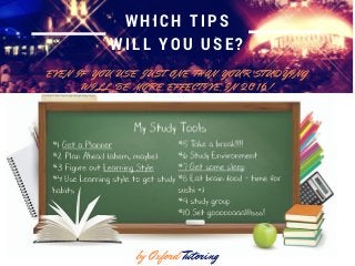 WHICH TIPS
WILL YOU USE?
E V E N I F Y O U U S E J U S T O N E T H A N Y O U R S T U D Y I N G
W I L L B E M O R E E F F E C T I V E I N 2 0 1 6 !
by Oxford Tutoring
 