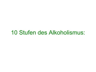 10 Stufen des Alkoholismus:
 