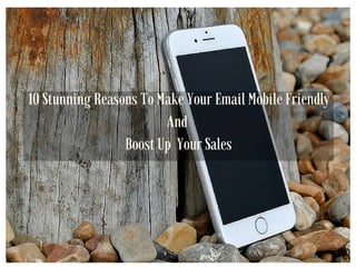 10 Stunning Reasons To Make Your Email Mobile Friendly And Boost Up Your Sales