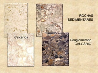 ROCHAS
SEDIMENTARES
Calcários
Conglomerado
CALCÁRIO
 