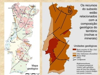 Os recursos
do subsolo
estão
relacionados
com a
composição
geológica do
território
(rochas e
minerais)
Mapa
geológico
Unidades geológicas
 