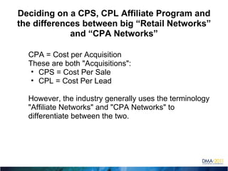 Deciding on a CPS, CPL Affiliate Program and the differences between big “Retail Networks” and “CPA Networks” ,[object Object],[object Object],[object Object],[object Object],[object Object]