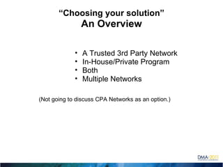 “ Choosing your solution” An Overview ,[object Object],[object Object],[object Object],[object Object],(Not going to discuss CPA Networks as an option.) 