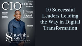 10 Successful
Leaders Leading
the Way in Digital
Transformation
 