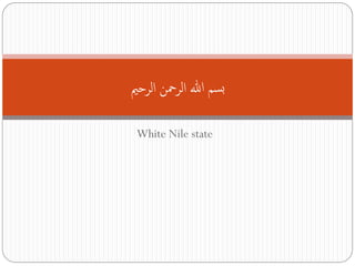 White Nile state
‫الرحمي‬ ‫الرمحن‬ ‫هللا‬ ‫سم‬‫ب‬
 