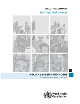 EXECUTIVE SUMMARY
      The World Health Report




HEALTH SYSTEMS FINANCING
      The path to universal coverage
 