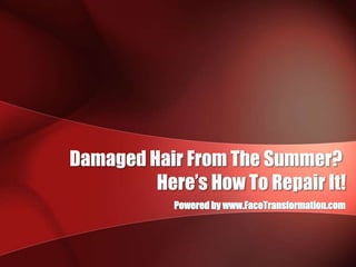 Damaged Hair From The Summer?  Here’s How To Repair It! Powered by www.FaceTransformation.com 