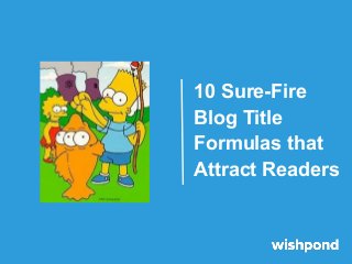 10 Sure-Fire
Blog Title
Formulas that
Attract Readers
 