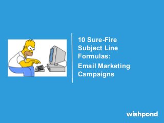 10 Sure-Fire
Subject Line
Formulas:
Email Marketing
Campaigns

 