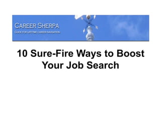 10 Sure-Fire Ways to Boost
     Your Job Search
 