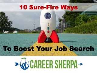 To Boost Your Job Search
10 Sure-Fire Ways
 