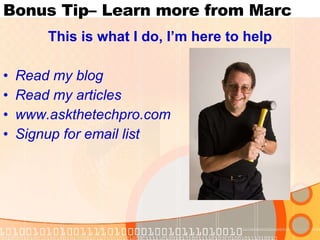 Bonus Tip– Learn more from Marc This is what I do, I’m here to help Read my blog Read my articles www.askthetechpro.com Signup for email list 