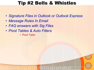 Tip #2 Bells & Whistles Signature Files in Outlook or Outlook Express Message Rules In Email FAQ answers with Sig Files Pivot Tables & Auto Filters Pivot Table 