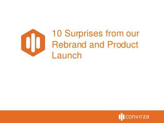10 Surprises from our
Rebrand and Product
Launch
 