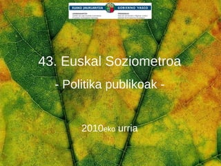 43. Euskal Soziometroa - Politika publikoak - 2010 eko  urria 