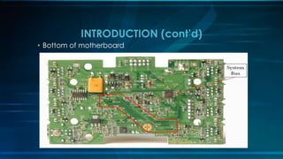 • Bottom of motherboard
INTRODUCTION (cont’d)
 