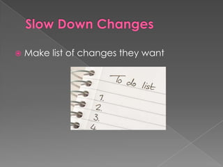    Make list of changes they want
 