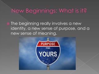    The beginning really involves a new
    identity, a new sense of purpose, and a
    new sense of meaning.
 