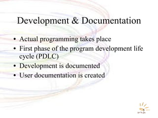 Development & Documentation Actual programming takes place First phase of the program development life cycle (PDLC) Development is documented User documentation is created 