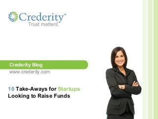 10 Take-Aways for Startups
Looking to Raise Funds
Crederity Blog
www.crederity.com
 