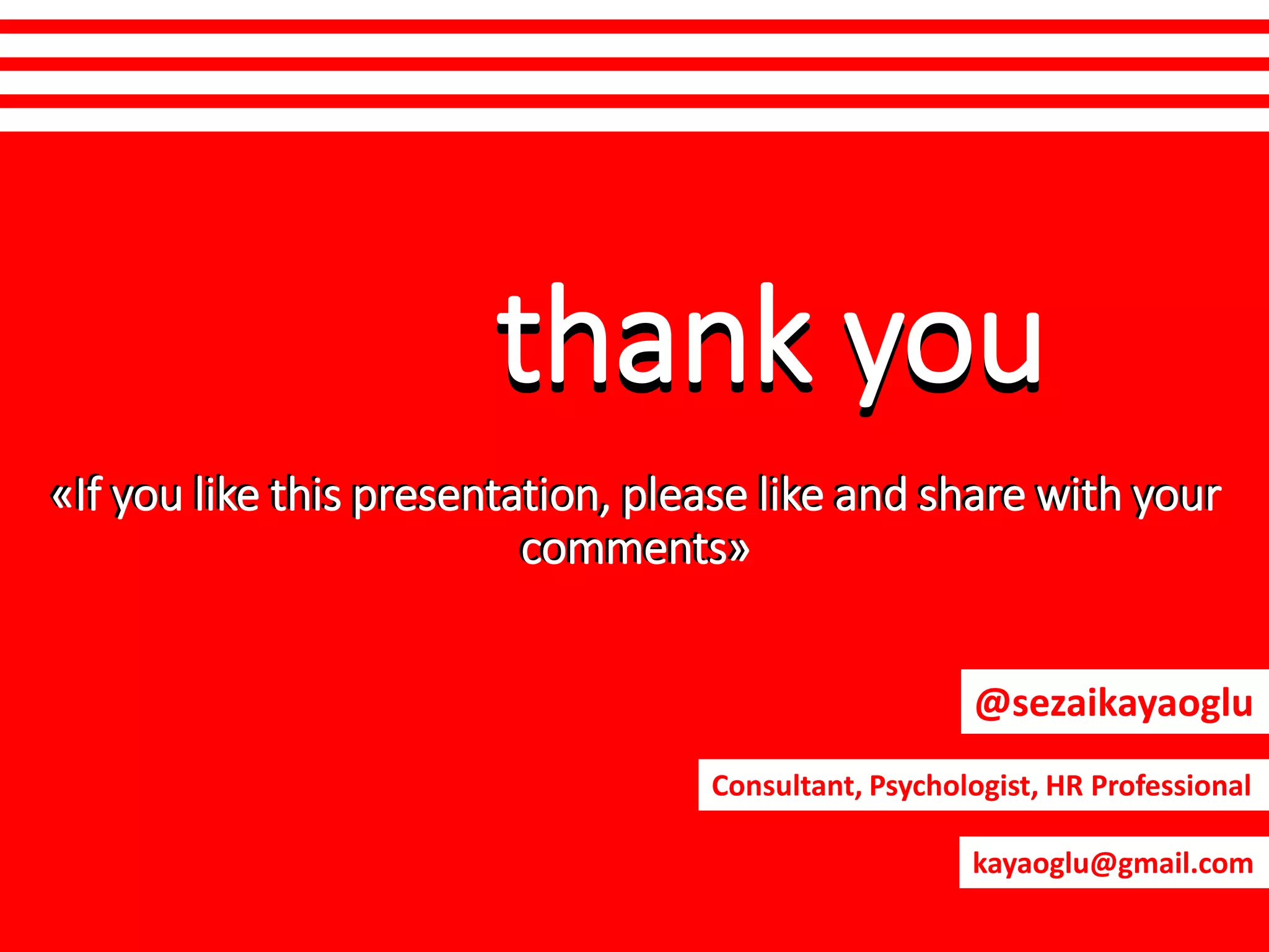 «If you like this presentation, please like and share with your
comments»
thank youthank you
@sezaikayaoglu
Consultant, Psychologist, HR Professional
«If you like this presentation, please like and share with your
comments»
kayaoglu@gmail.com
 